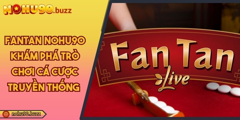 Fantan NOHU90 Khám Phá Trò Chơi Cá Cược Truyền Thống 2 Fantan NOHU90
