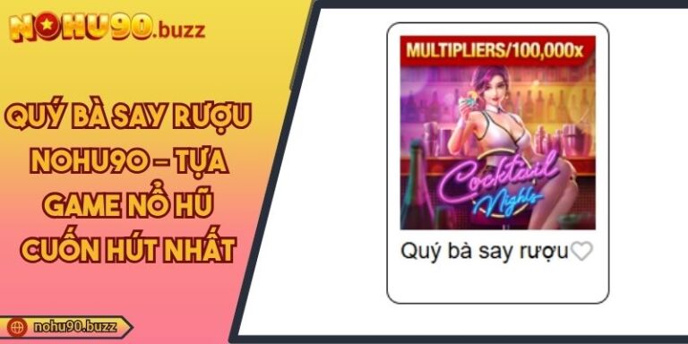 Quý Bà Say Rượu NOHU90 – Tựa Game Nổ Hũ Cuốn Hút Nhất 1 Quý Bà Say Rượu NOHU90