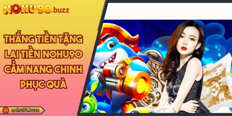 Thắng Tiền Tặng Lại Tiền NOHU90 Cẩm Nang Chinh Phục Quà 1 Thắng tiền tặng lại tiền NOHU90